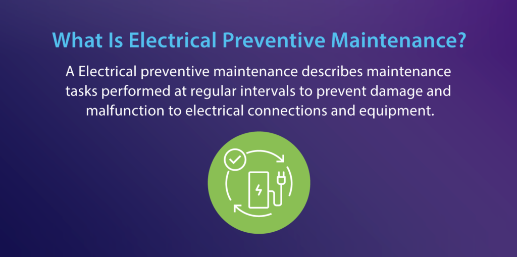 A electrical preventive maintenance describes maintenance tasks performed at regular intervals to prevent damage and malfunction to electrical connections and equipment